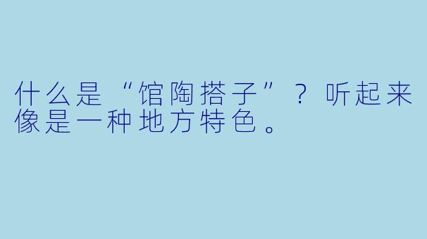 什么是“馆陶搭子”?听起来像是一种地方特色。