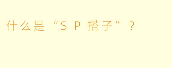 什么是“SP搭子”?