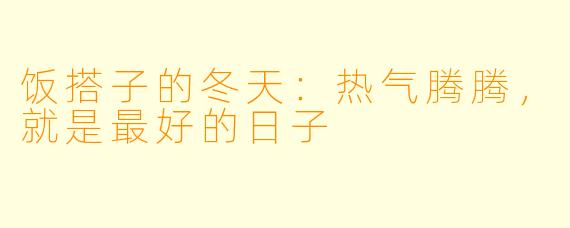 饭搭子的冬天：热气腾腾，就是最好的日子