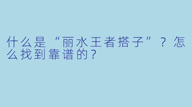 什么是“丽水王者搭子”?怎么找到靠谱的?