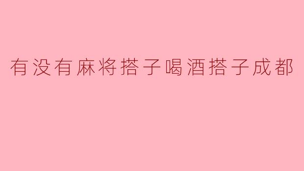 在成都，有没有既能一起打麻将又能约着喝酒的搭子？
