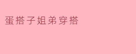 蛋搭子姐弟穿搭