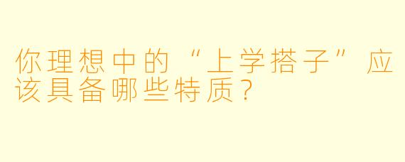你理想中的“上学搭子”应该具备哪些特质？
