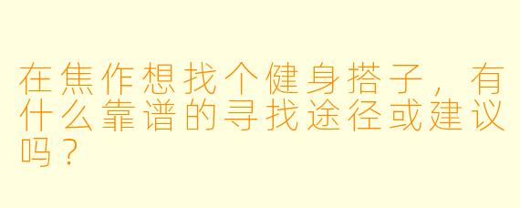 在焦作想找个健身搭子，有什么靠谱的寻找途径或建议吗？