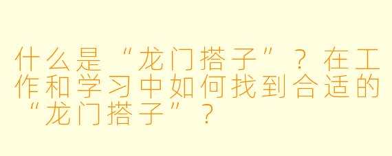 什么是“龙门搭子”？在工作和学习中如何找到合适的“龙门搭子”？