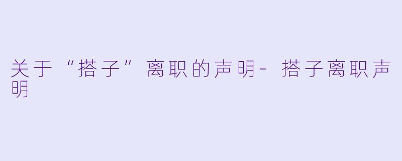 关于“搭子”离职的声明-搭子离职声明