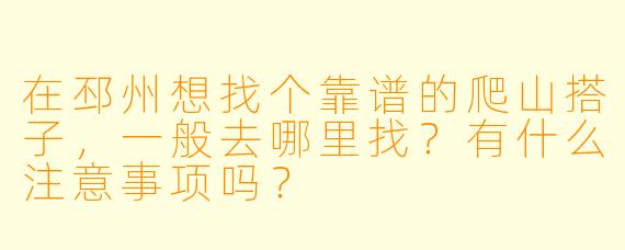 在邳州想找个靠谱的爬山搭子，一般去哪里找？有什么注意事项吗？