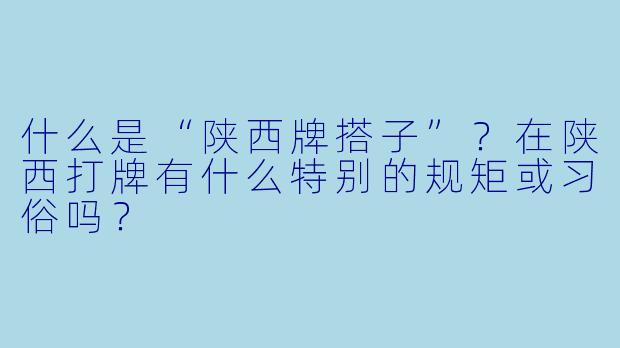 什么是“陕西牌搭子”？在陕西打牌有什么特别的规矩或习俗吗？