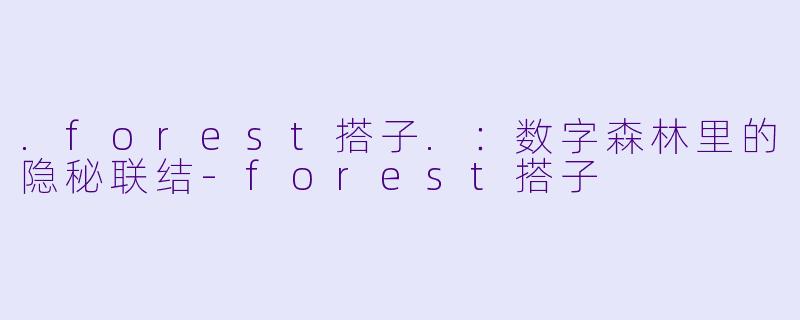 .forest搭子.:数字森林里的隐秘联结-forest搭子