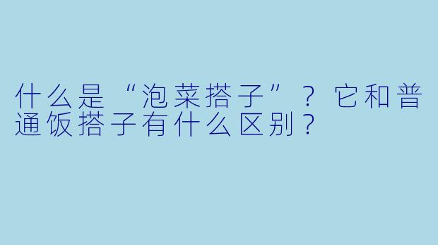 什么是“泡菜搭子”？它和普通饭搭子有什么区别？