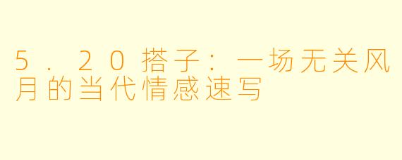 5.20搭子：一场无关风月的当代情感速写