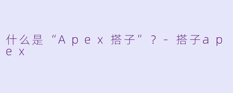 什么是“Apex搭子”？-搭子apex