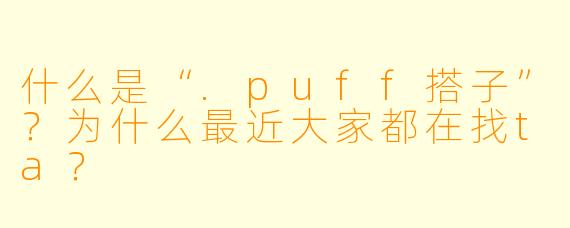 什么是“.puff搭子”？为什么最近大家都在找ta？