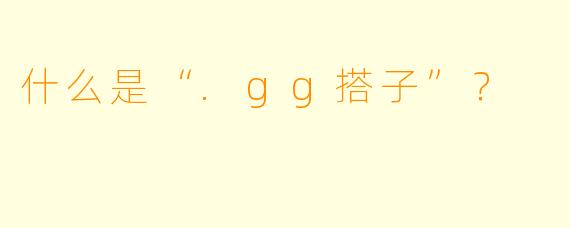 什么是“.gg搭子”？