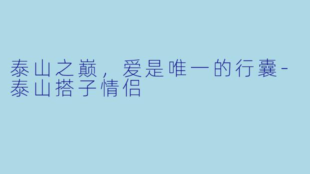 泰山之巅，爱是唯一的行囊-泰山搭子情侣