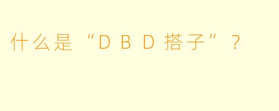 什么是“DBD搭子”？