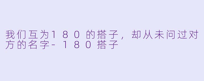 我们互为180的搭子，却从未问过对方的名字-180搭子