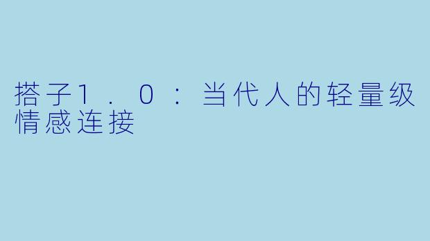 搭子1.0：当代人的轻量级情感连接