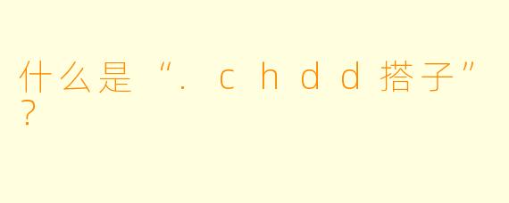 什么是“.chdd搭子”？