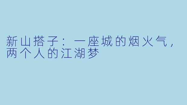 新山搭子：一座城的烟火气，两个人的江湖梦