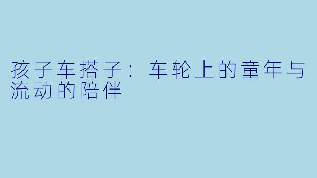 孩子车搭子：车轮上的童年与流动的陪伴