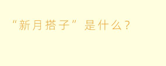 “新月搭子”是什么？