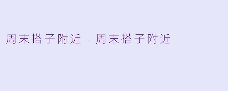 周末搭子附近-周末搭子附近