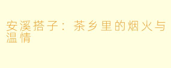 安溪搭子：茶乡里的烟火与温情