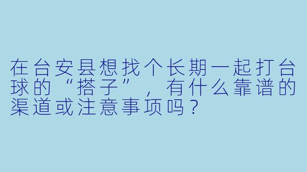 在台安县想找个长期一起打台球的“搭子”，有什么靠谱的渠道或注意事项吗？