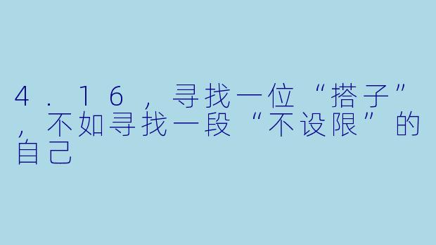 4.16，寻找一位“搭子”，不如寻找一段“不设限”的自己