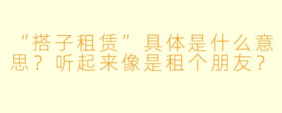 “搭子租赁”具体是什么意思？听起来像是租个朋友？