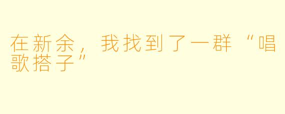 在新余，我找到了一群“唱歌搭子”