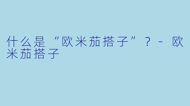 什么是“欧米茄搭子”？-欧米茄搭子