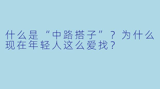 什么是“中路搭子”？为什么现在年轻人这么爱找？