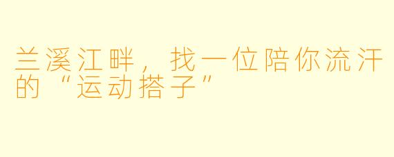 兰溪江畔,找一位陪你流汗的“运动搭子”