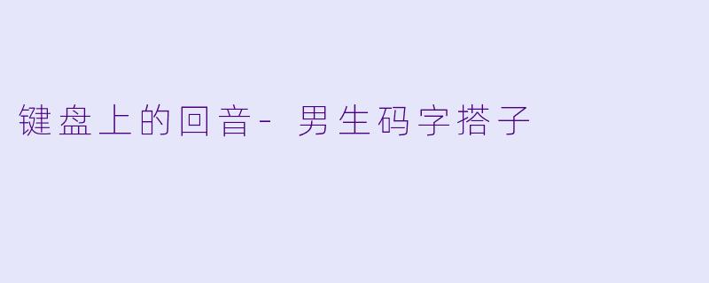 键盘上的回音-男生码字搭子