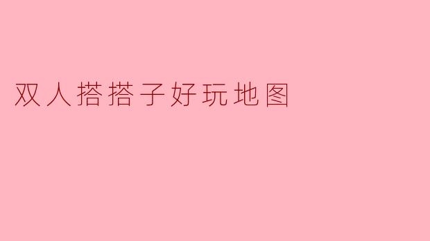 双人搭搭子好玩地图