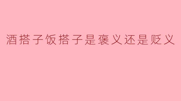 酒搭子饭搭子是褒义还是贬义